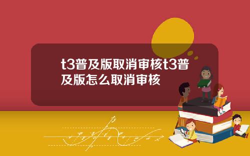 t3普及版取消审核t3普及版怎么取消审核