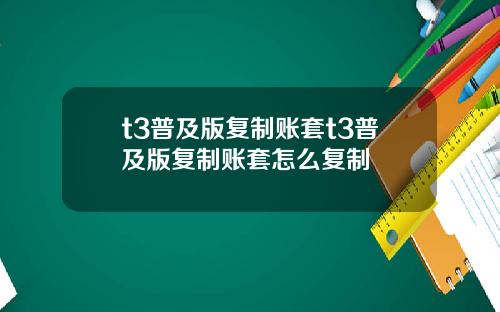 t3普及版复制账套t3普及版复制账套怎么复制