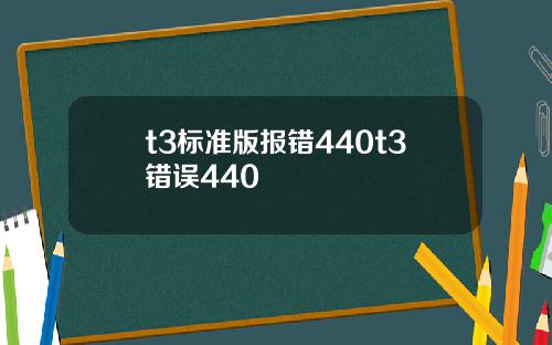 t3标准版报错440t3错误440