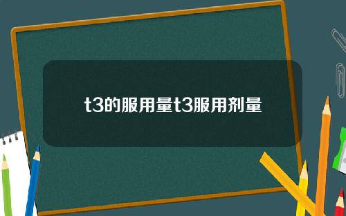 t3的服用量t3服用剂量