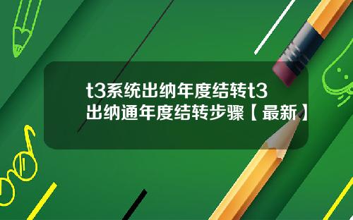 t3系统出纳年度结转t3出纳通年度结转步骤【最新】
