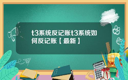 t3系统反记账t3系统如何反记账【最新】