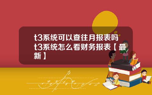 t3系统可以查往月报表吗t3系统怎么看财务报表【最新】