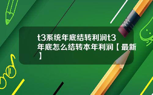 t3系统年底结转利润t3年底怎么结转本年利润【最新】