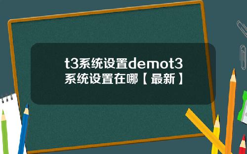 t3系统设置demot3系统设置在哪【最新】