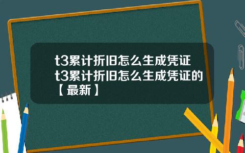 t3累计折旧怎么生成凭证t3累计折旧怎么生成凭证的【最新】