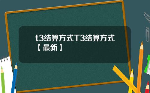 t3结算方式T3结算方式【最新】