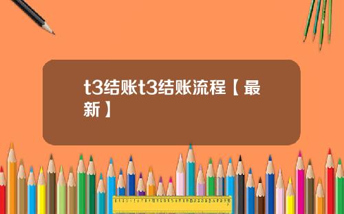 t3结账t3结账流程【最新】