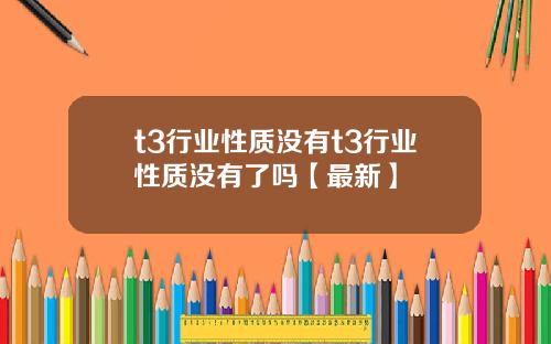 t3行业性质没有t3行业性质没有了吗【最新】