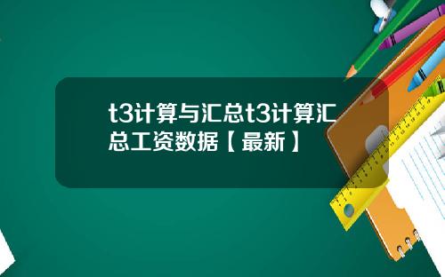 t3计算与汇总t3计算汇总工资数据【最新】