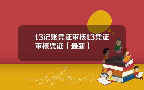 t3记账凭证审核t3凭证审核凭证【最新】