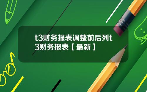 t3财务报表调整前后列t3财务报表【最新】