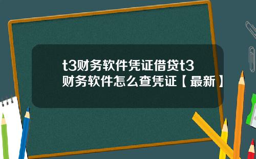 t3财务软件凭证借贷t3财务软件怎么查凭证【最新】