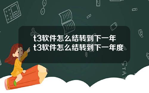 t3软件怎么结转到下一年t3软件怎么结转到下一年度