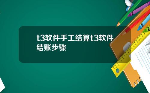 t3软件手工结算t3软件结账步骤