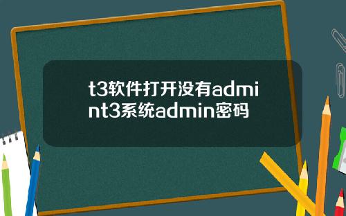 t3软件打开没有admint3系统admin密码
