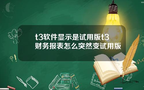 t3软件显示是试用版t3财务报表怎么突然变试用版