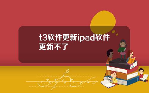 t3软件更新ipad软件更新不了