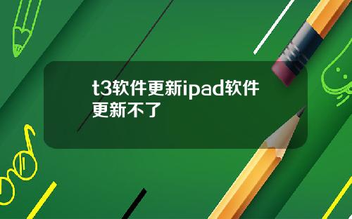 t3软件更新ipad软件更新不了
