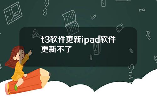 t3软件更新ipad软件更新不了