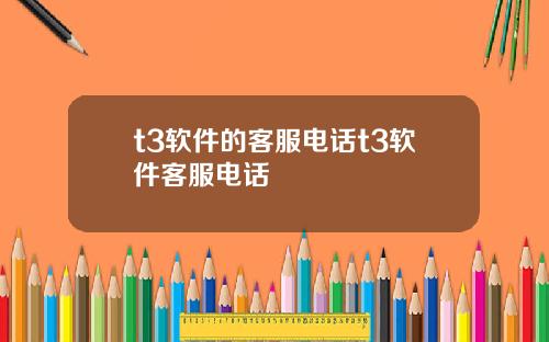 t3软件的客服电话t3软件客服电话