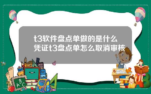t3软件盘点单做的是什么凭证t3盘点单怎么取消审核