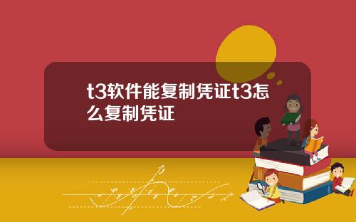 t3软件能复制凭证t3怎么复制凭证