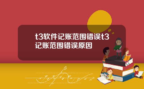 t3软件记账范围错误t3记账范围错误原因