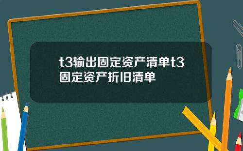 t3输出固定资产清单t3固定资产折旧清单