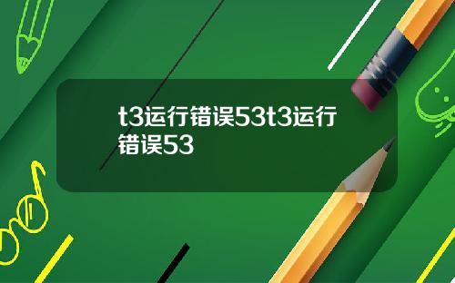 t3运行错误53t3运行错误53