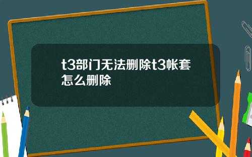 t3部门无法删除t3帐套怎么删除