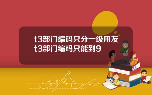 t3部门编码只分一级用友t3部门编码只能到9
