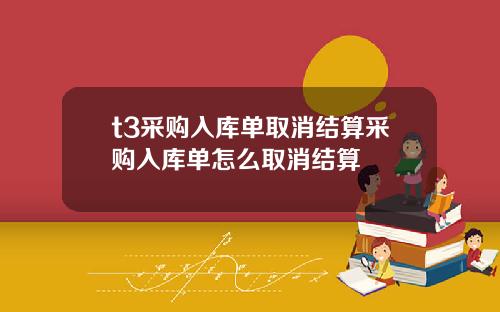 t3采购入库单取消结算采购入库单怎么取消结算