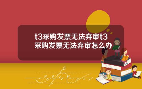 t3采购发票无法弃审t3采购发票无法弃审怎么办