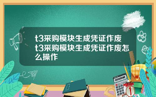t3采购模块生成凭证作废t3采购模块生成凭证作废怎么操作