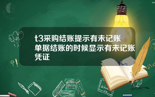 t3采购结账提示有未记账单据结账的时候显示有未记账凭证