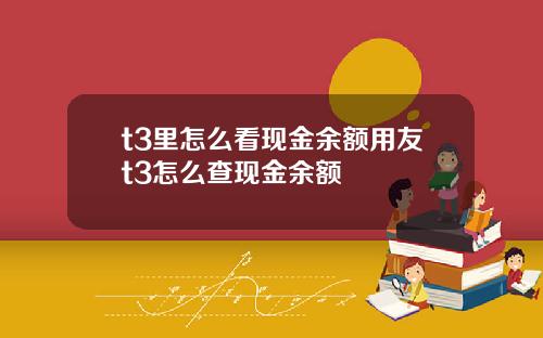 t3里怎么看现金余额用友t3怎么查现金余额