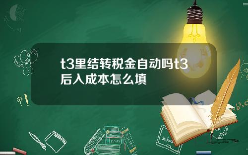 t3里结转税金自动吗t3后入成本怎么填