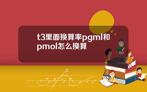 t3里面换算率pgml和pmol怎么换算
