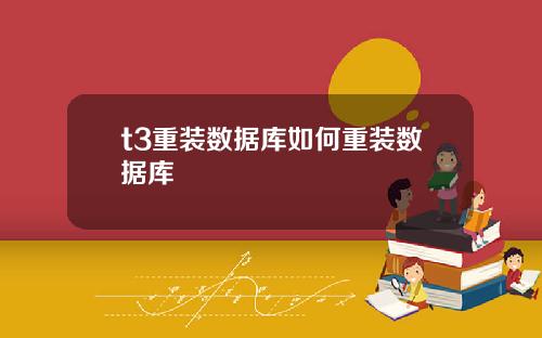t3重装数据库如何重装数据库