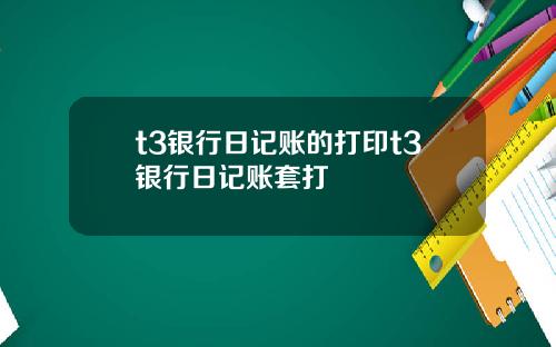 t3银行日记账的打印t3银行日记账套打