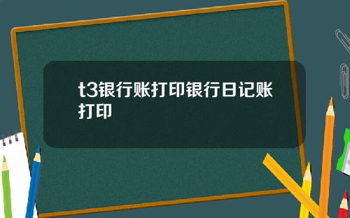 t3银行账打印银行日记账打印
