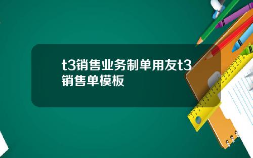 t3销售业务制单用友t3销售单模板