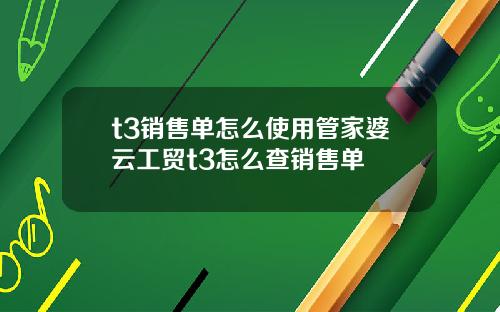 t3销售单怎么使用管家婆云工贸t3怎么查销售单