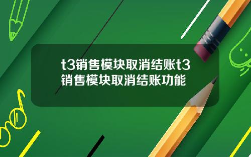 t3销售模块取消结账t3销售模块取消结账功能