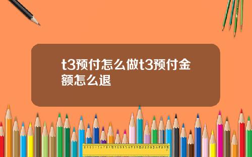 t3预付怎么做t3预付金额怎么退