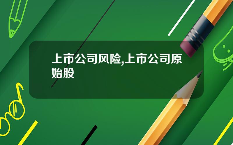 上市公司风险,上市公司原始股
