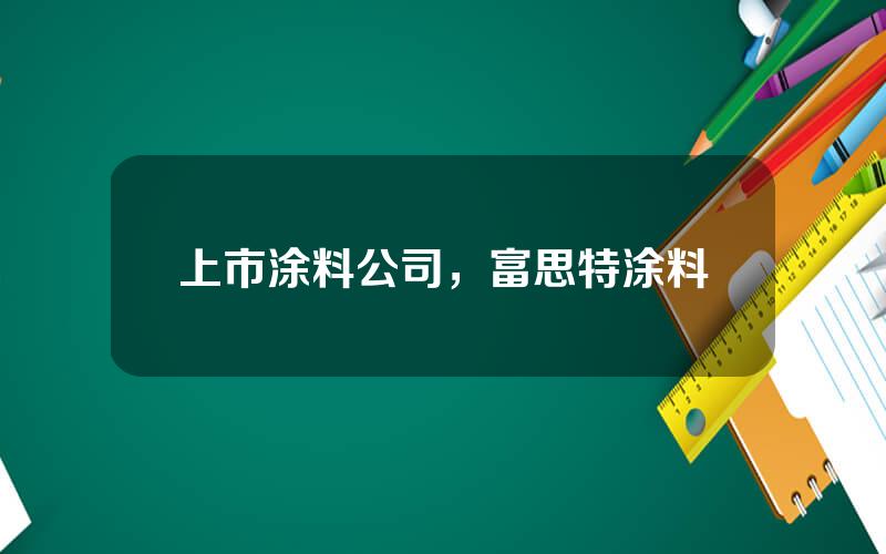 上市涂料公司，富思特涂料