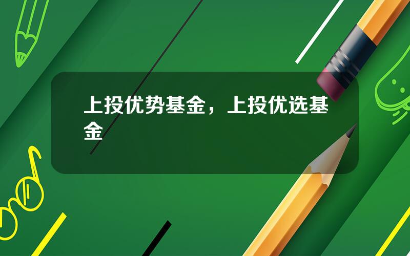 上投优势基金，上投优选基金