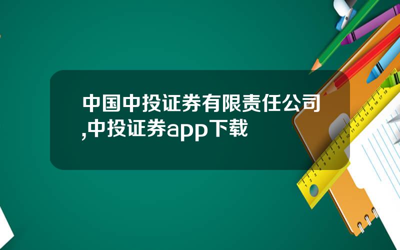 中国中投证券有限责任公司,中投证券app下载